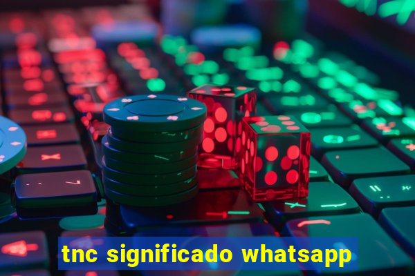 tnc significado whatsapp